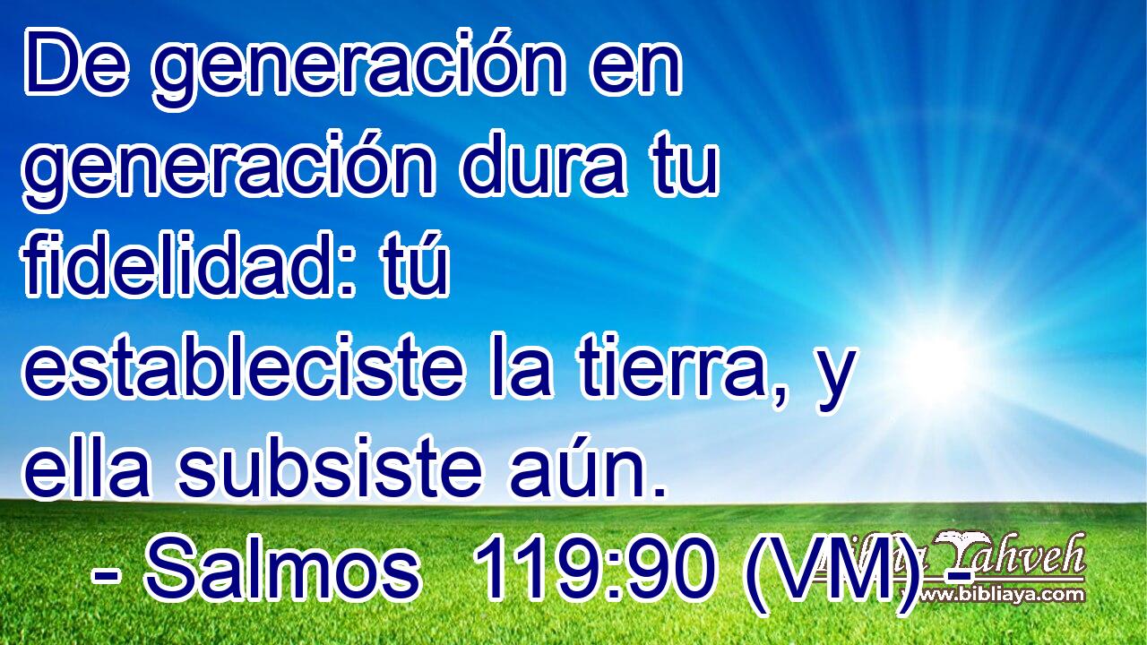  De generación en generación dura tu fidelidad: tú estableciste la tierra, y ella subsiste aún. 