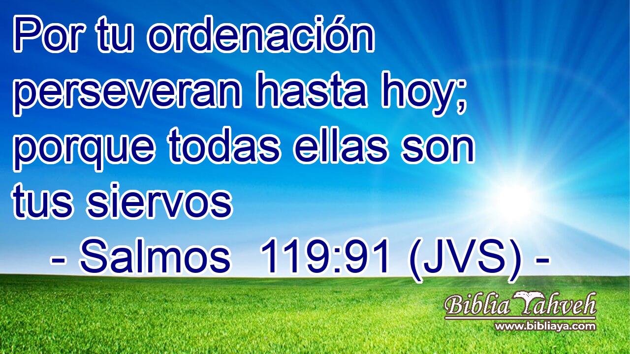 Por tu ordenación perseveran hasta hoy; porque todas ellas son tus siervos