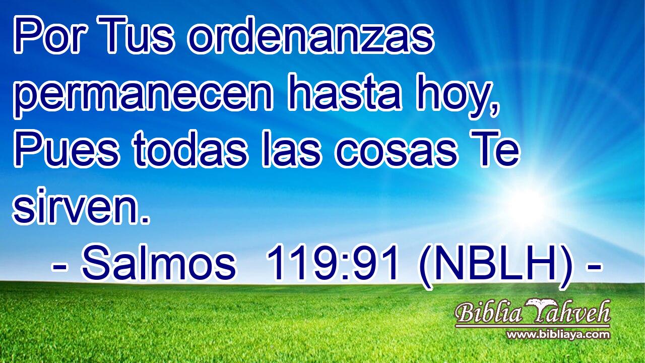  Por Tus ordenanzas permanecen hasta hoy, Pues todas las cosas Te sirven. 