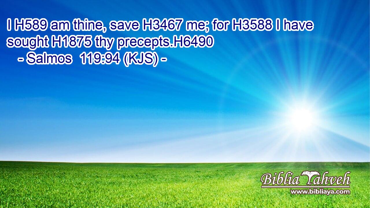 I H589 am thine, save H3467 me; for H3588 I have sought H1875 thy precepts.H6490