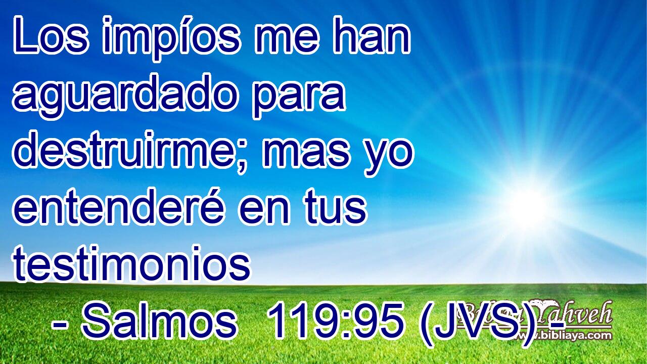 Los impíos me han aguardado para destruirme; mas yo entenderé en tus testimonios