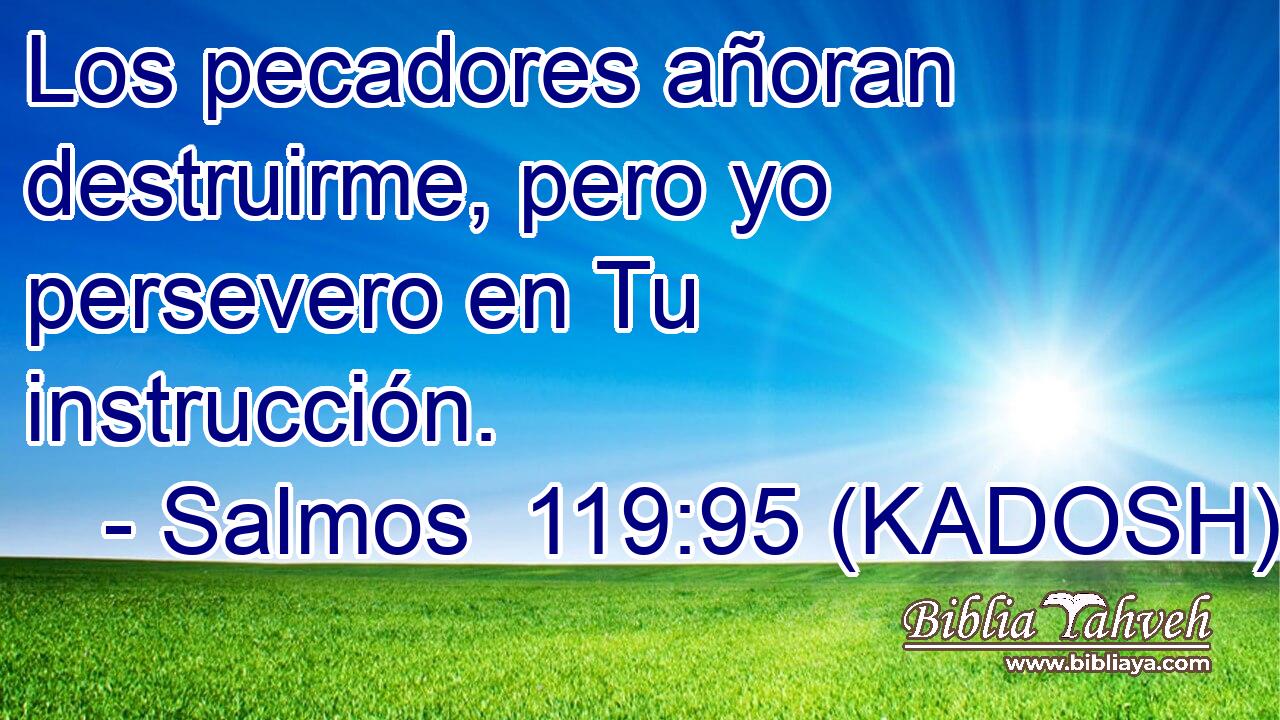  Los pecadores añoran destruirme, pero yo persevero en Tu instrucción. 