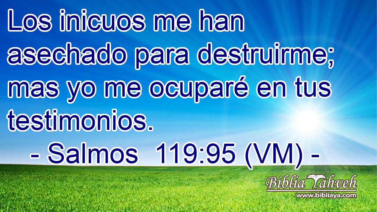  Los inicuos me han asechado para destruirme; mas yo me ocuparé en tus testimonios. 
