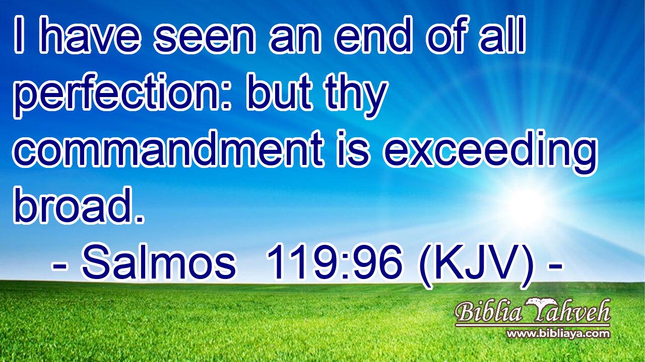 I have seen an end of all perfection: but thy commandment is exceeding broad.