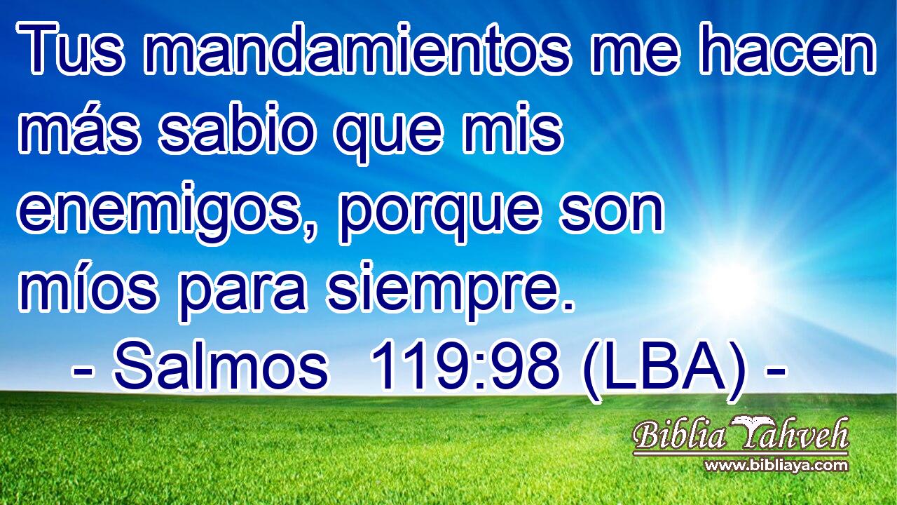 Tus mandamientos me hacen más sabio que mis enemigos, porque son míos para siempre.
