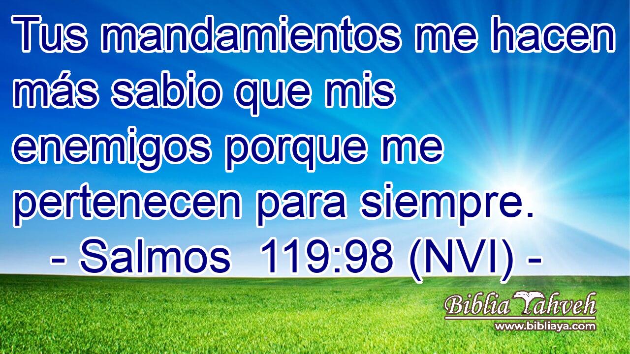  Tus mandamientos me hacen más sabio que mis enemigos porque me pertenecen para siempre. 