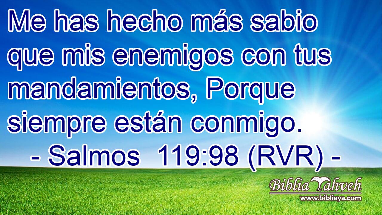 Me has hecho más sabio que mis enemigos con tus mandamientos, Porque siempre están conmigo.