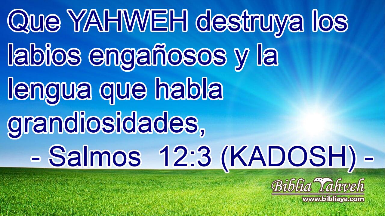  Que YAHWEH destruya los labios engañosos y la lengua que habla grandiosidades, 