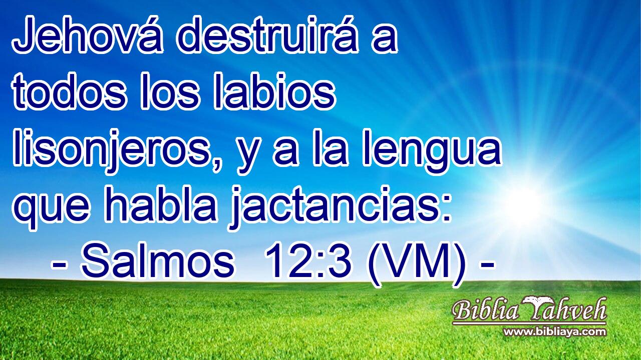  Jehová destruirá a todos los labios lisonjeros, y a la lengua que habla jactancias: 