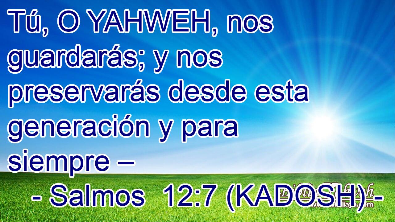  Tú, O YAHWEH, nos guardarás; y nos preservarás desde esta generación y para siempre – 