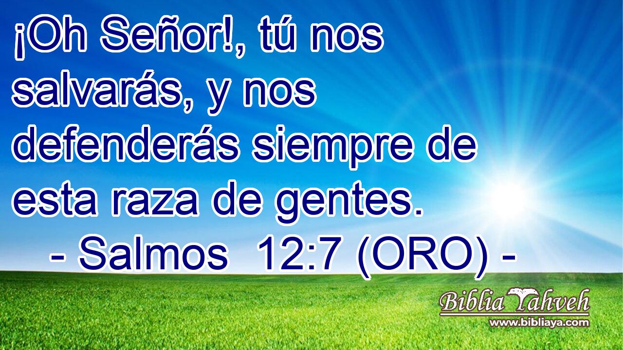  ¡Oh Señor!, tú nos salvarás, y nos defenderás siempre de esta raza de gentes. 