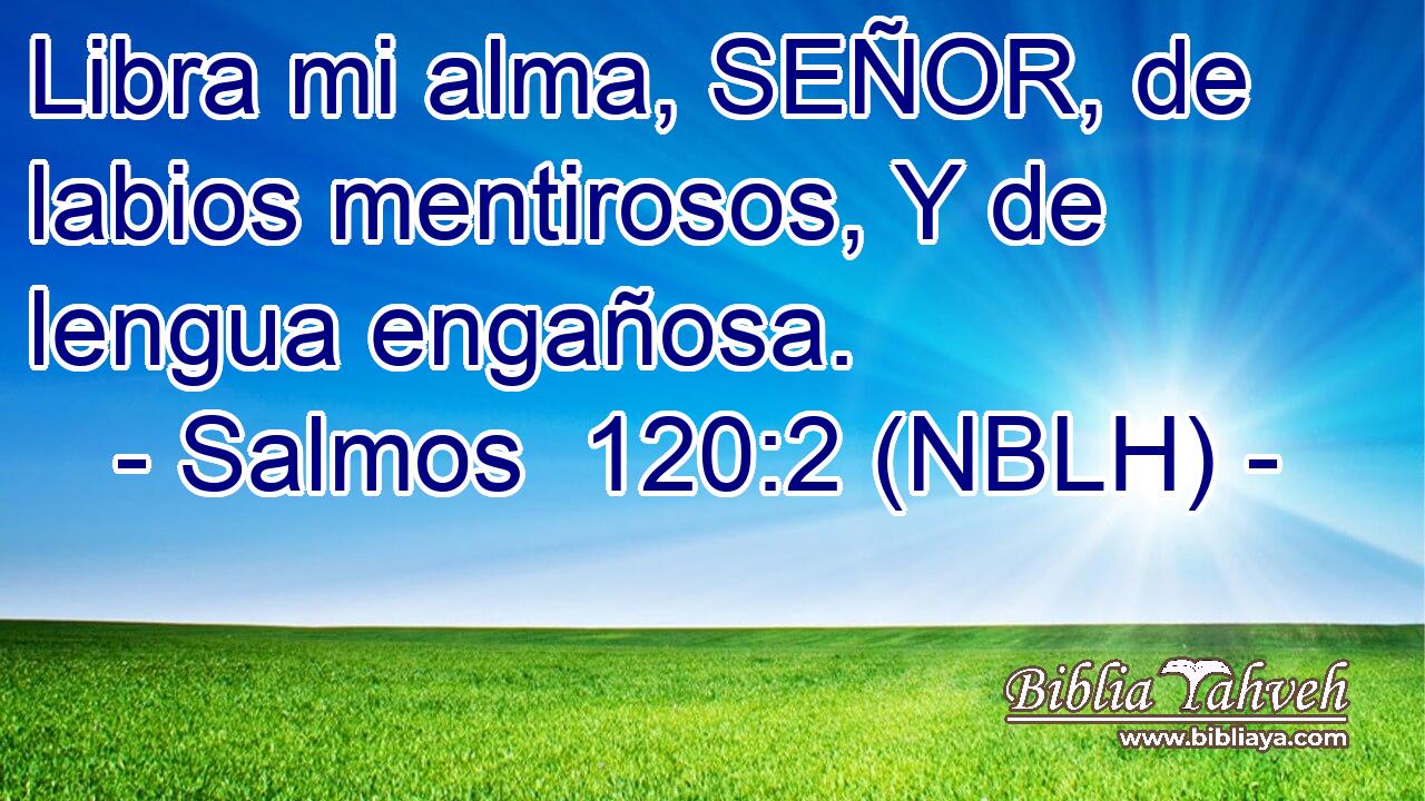  Libra mi alma, SEÑOR, de labios mentirosos, Y de lengua engañosa. 