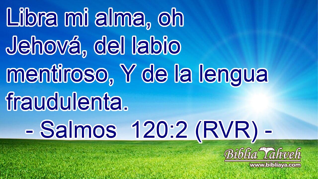 Libra mi alma, oh Jehová, del labio mentiroso, Y de la lengua fraudulenta.