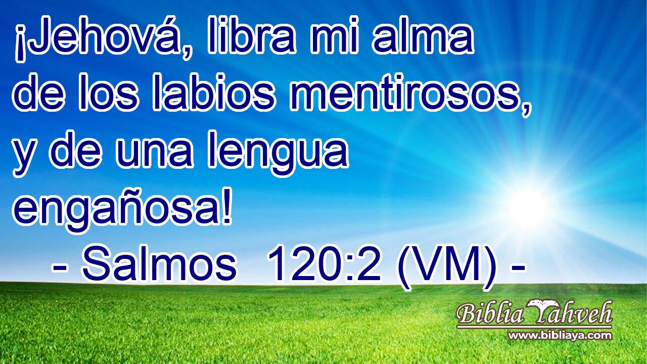  ¡Jehová, libra mi alma de los labios mentirosos, y de una lengua engañosa! 