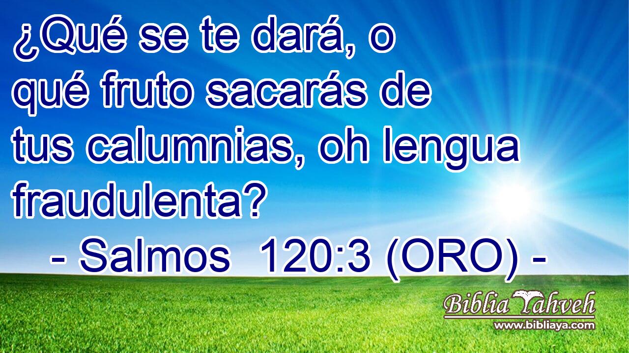 ¿Qué se te dará, o qué fruto sacarás de tus calumnias, oh lengua fraudulenta? 