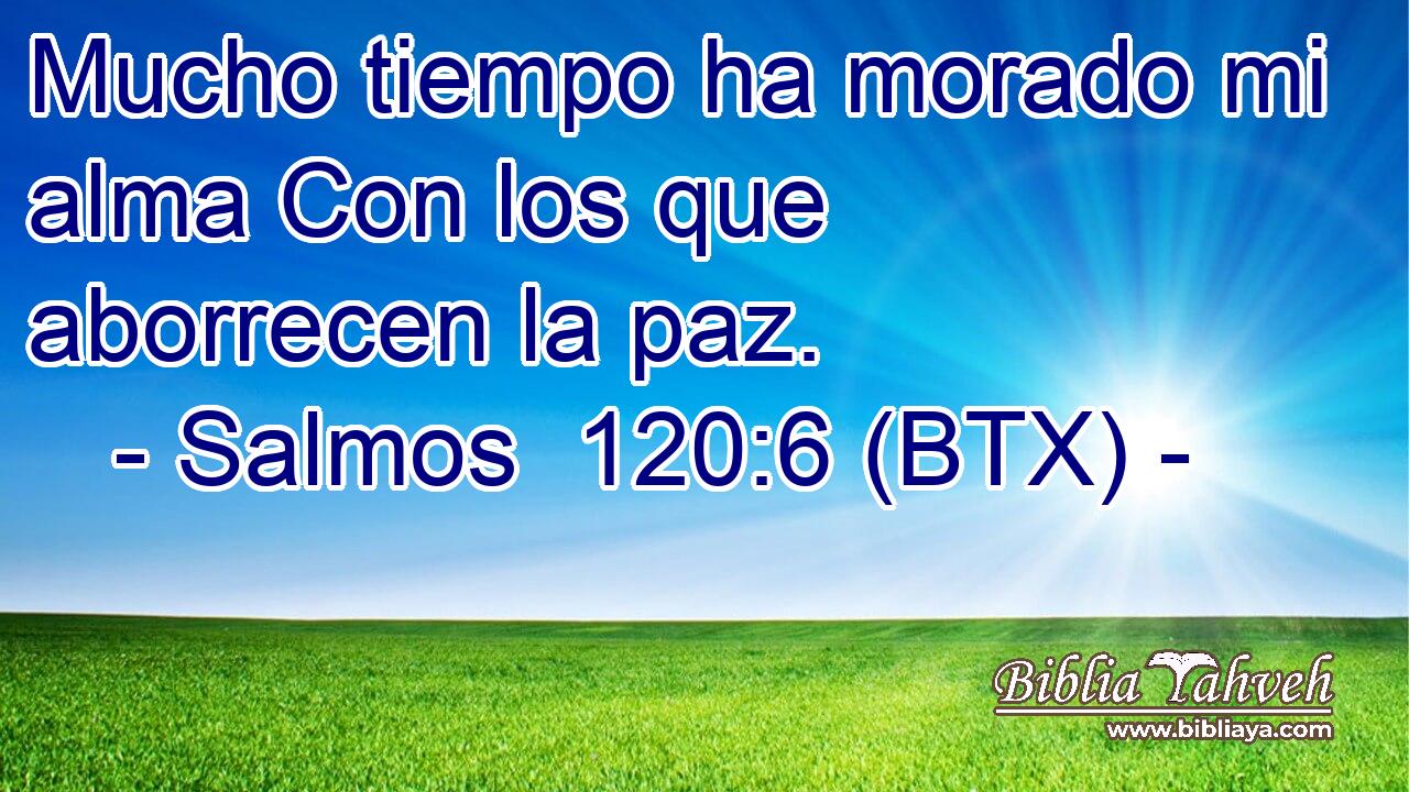 Mucho tiempo ha morado mi alma Con los que aborrecen la paz.