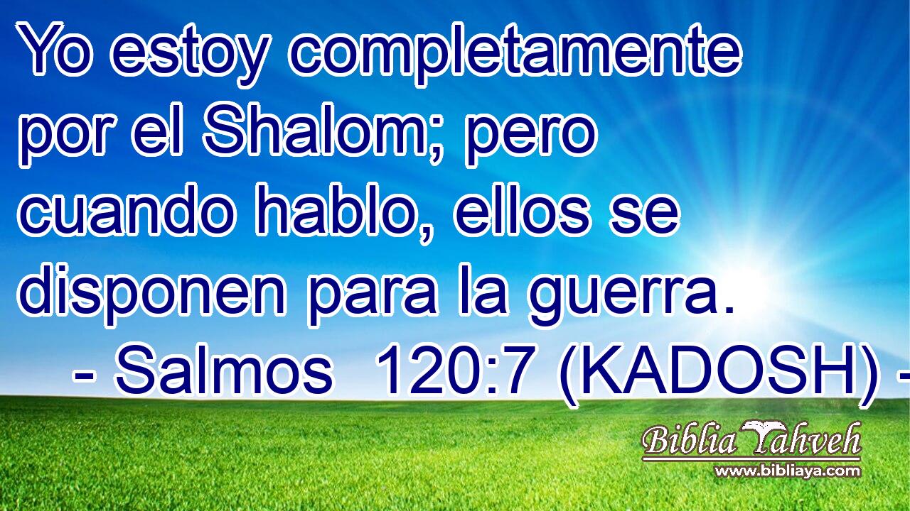  Yo estoy completamente por el Shalom; pero cuando hablo, ellos se disponen para la guerra. 