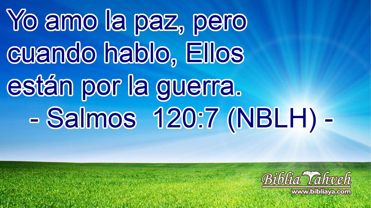  Yo amo la paz, pero cuando hablo, Ellos están por la guerra. 