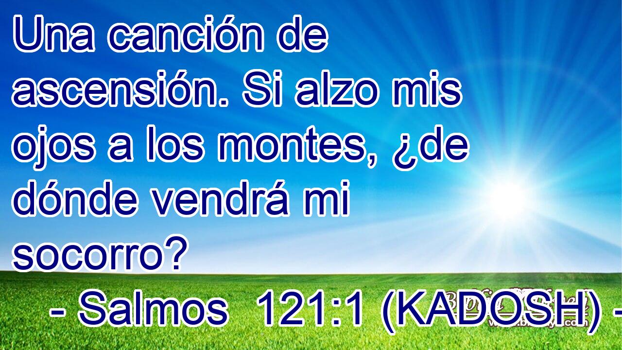  Una canción de ascensión. Si alzo mis ojos a los montes, ¿de dónde vendrá mi socorro? 