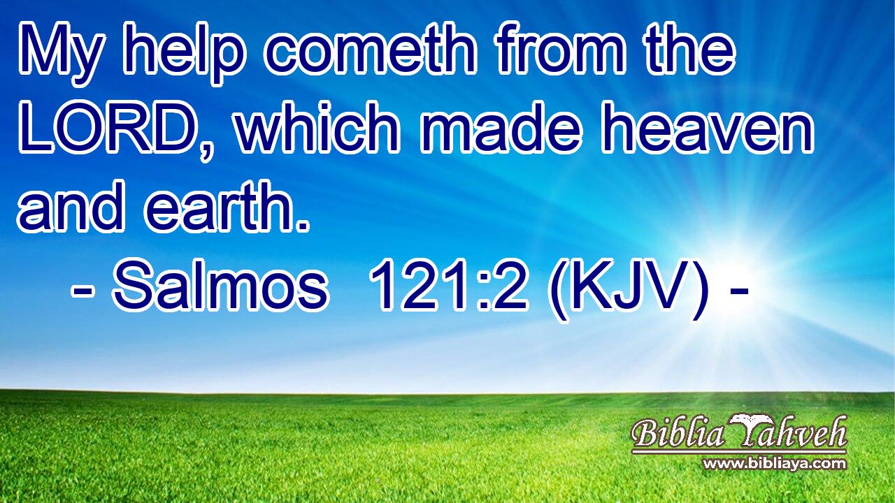 My help cometh from the LORD, which made heaven and earth.