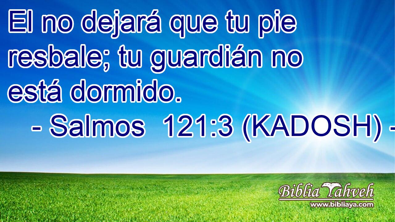  El no dejará que tu pie resbale; tu guardián no está dormido. 
