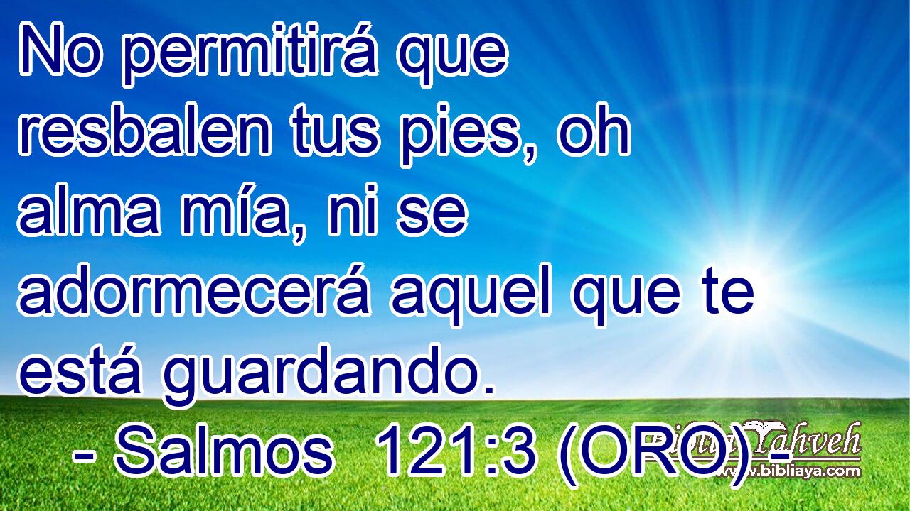  No permitirá que resbalen tus pies, oh alma mía, ni se adormecerá aquel que te está guardando. 