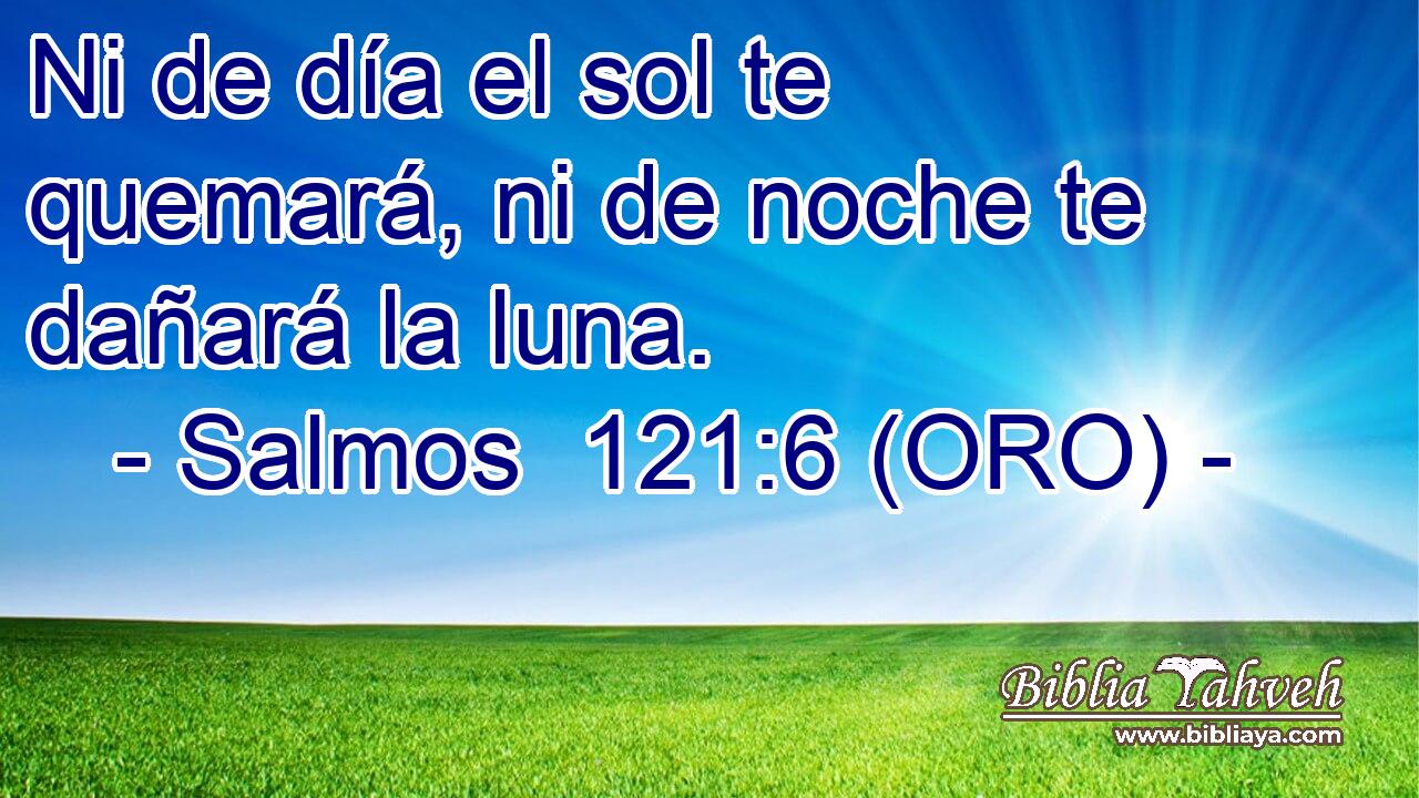  Ni de día el sol te quemará, ni de noche te dañará la luna. 