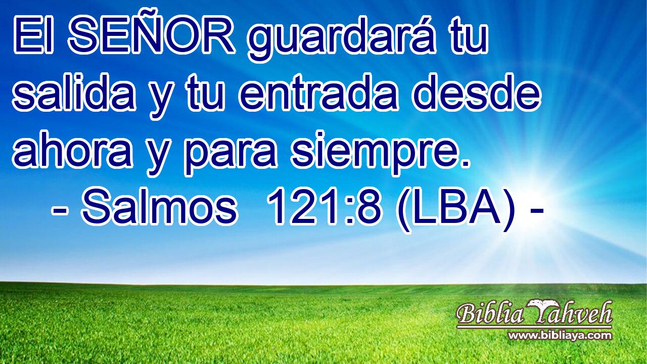 El SEÑOR guardará tu salida y tu entrada desde ahora y para siempre.