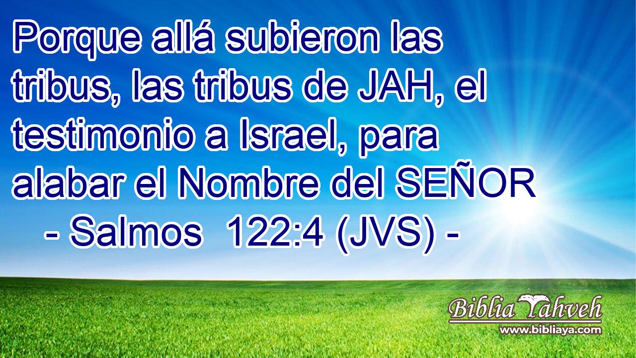 Porque allá subieron las tribus, las tribus de JAH, el testimonio a Israel, para alabar el Nombre del SEÑOR