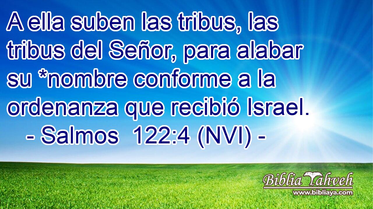  A ella suben las tribus, las tribus del Señor, para alabar su *nombre conforme a la ordenanza que recibió Israel. 