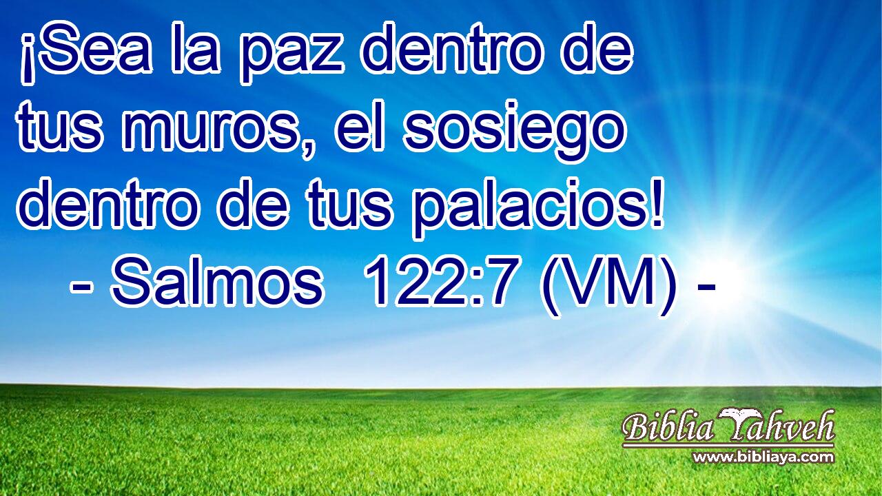 ¡Sea la paz dentro de tus muros, el sosiego dentro de tus palacios! 
