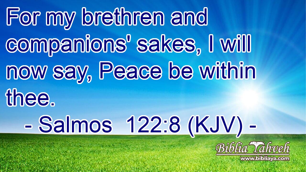 For my brethren and companions' sakes, I will now say, Peace be within thee.