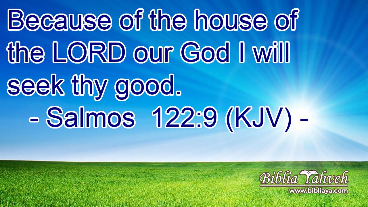Because of the house of the LORD our God I will seek thy good.