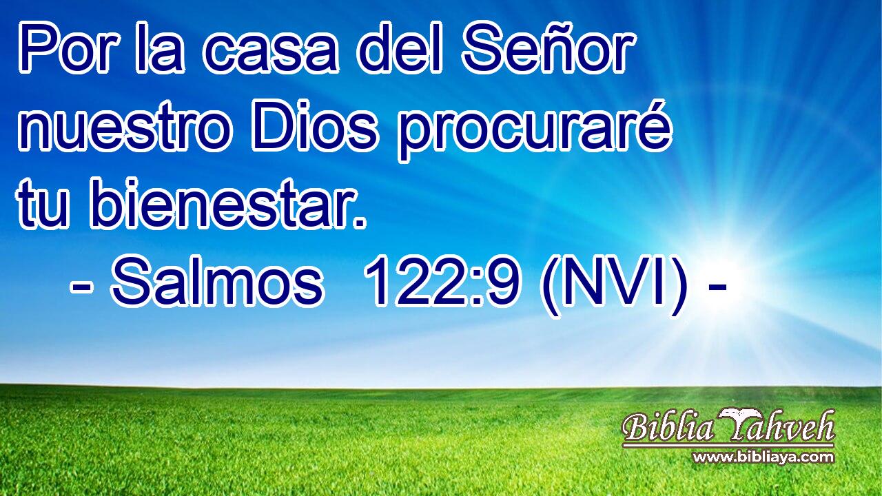  Por la casa del Señor nuestro Dios procuraré tu bienestar. 