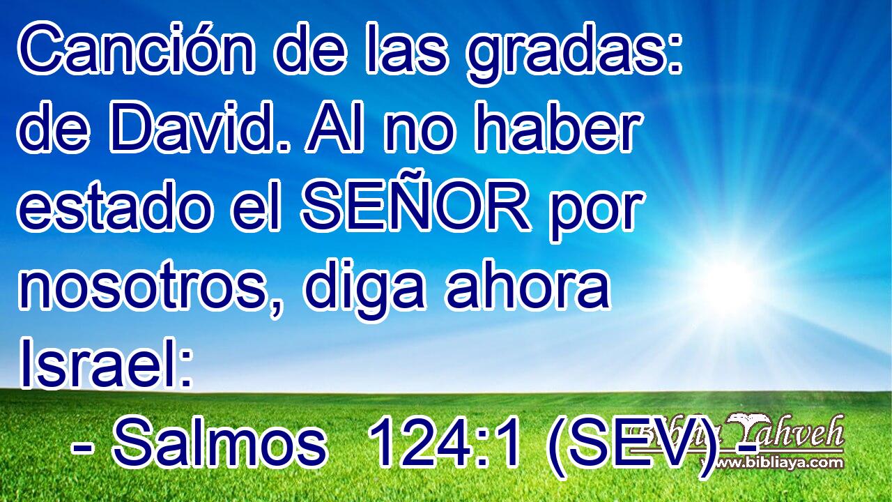 Canción de las gradas: de David. Al no haber estado el SEÑOR por nosotros, diga ahora Israel: