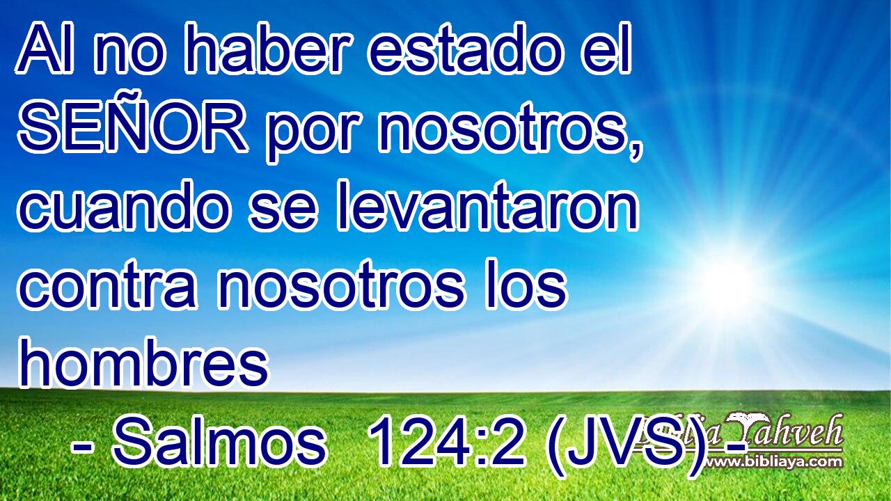 Al no haber estado el SEÑOR por nosotros, cuando se levantaron contra nosotros los hombres