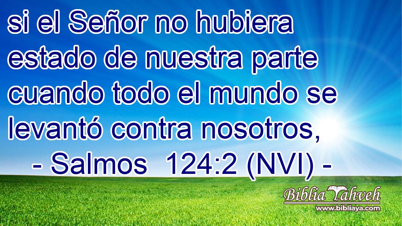  si el Señor no hubiera estado de nuestra parte cuando todo el mundo se levantó contra nosotros, 