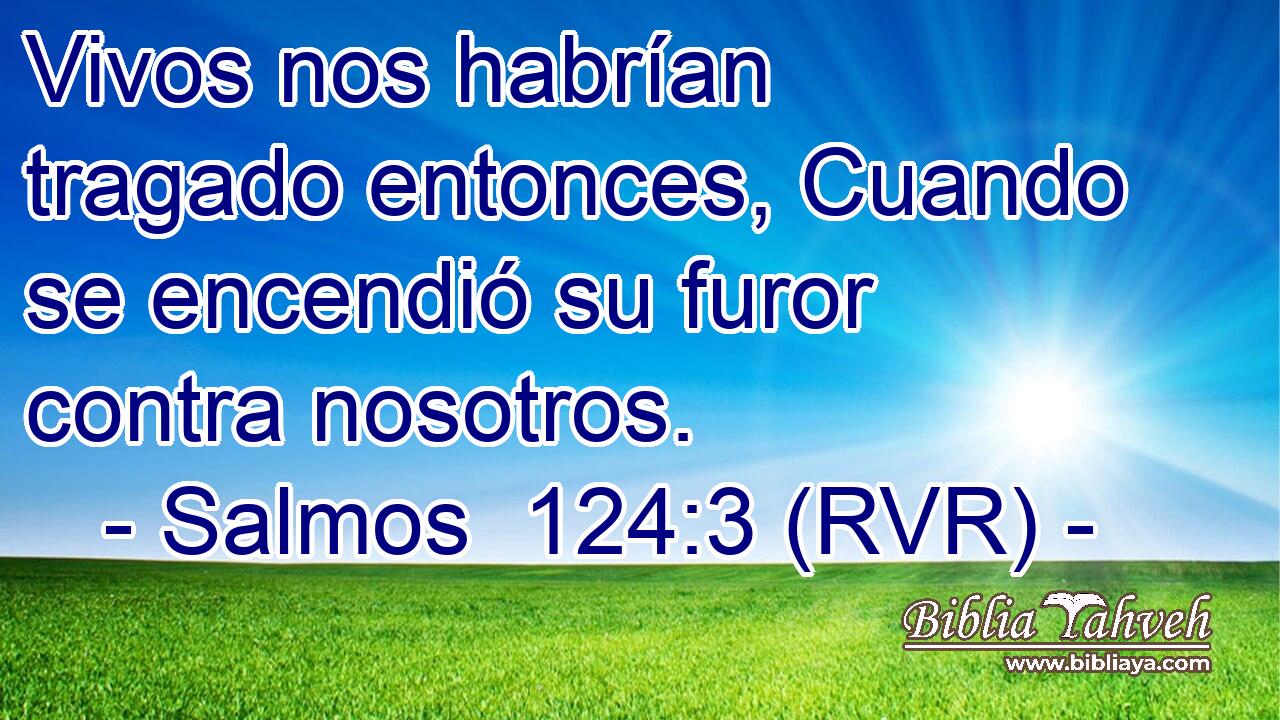 Vivos nos habrían tragado entonces, Cuando se encendió su furor contra nosotros.