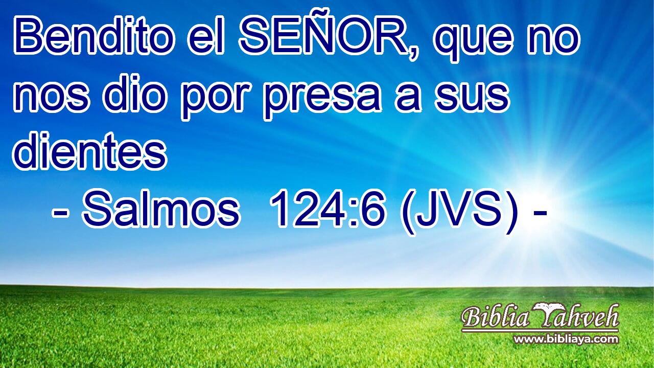 Bendito el SEÑOR, que no nos dio por presa a sus dientes