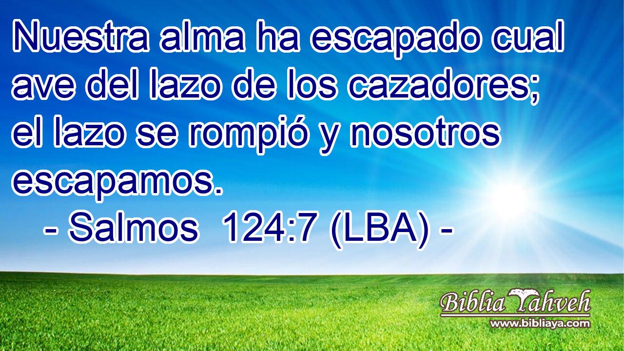 Nuestra alma ha escapado cual ave del lazo de los cazadores; el lazo se rompió y nosotros escapamos.