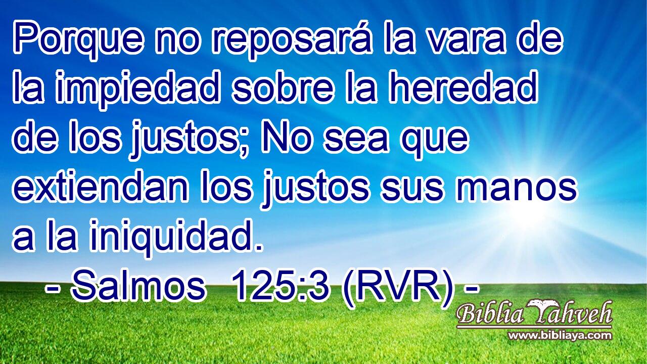 Porque no reposará la vara de la impiedad sobre la heredad de los justos; No sea que extiendan los justos sus manos a la iniquidad.