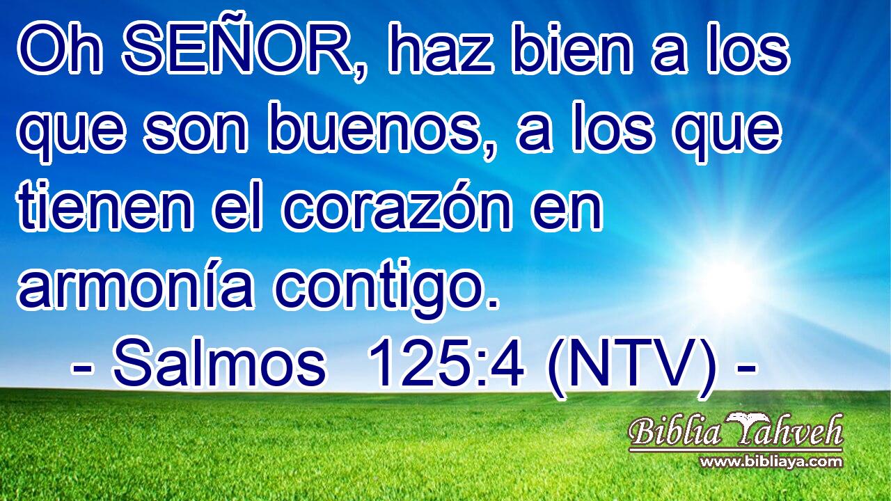 Oh SEÑOR, haz bien a los que son buenos, a los que tienen el corazón en armonía contigo.