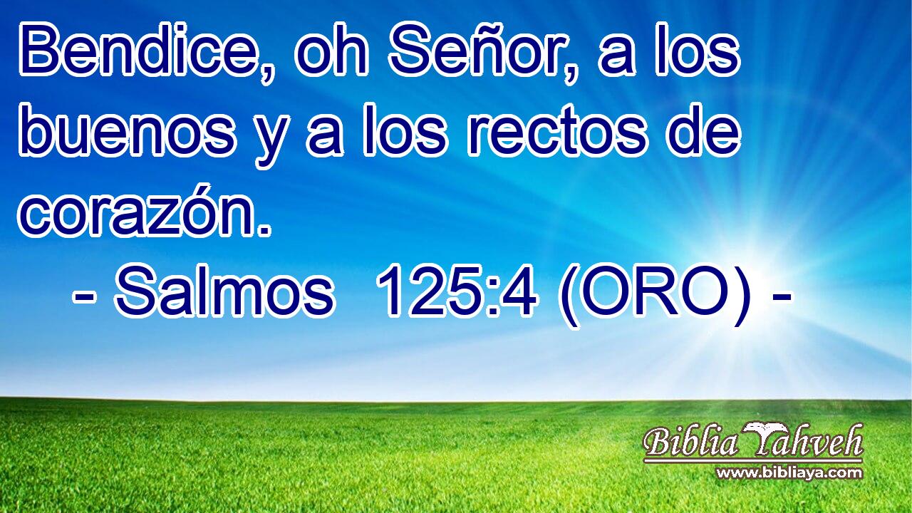  Bendice, oh Señor, a los buenos y a los rectos de corazón. 