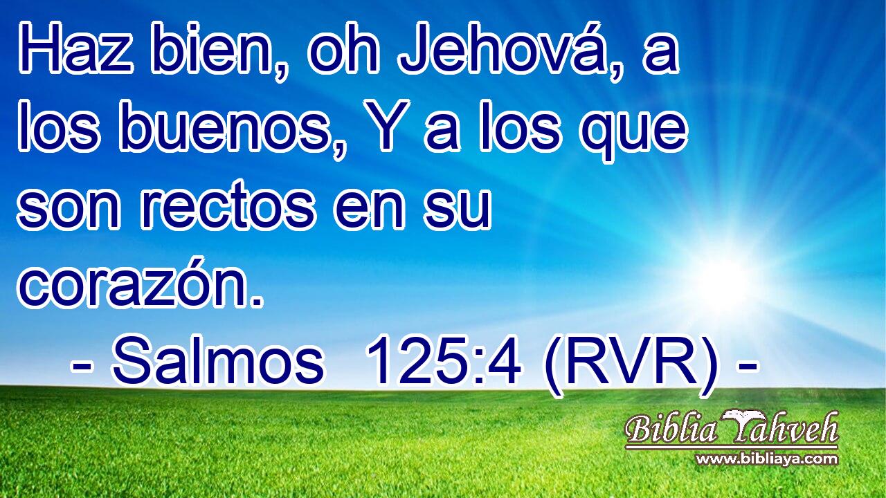 Haz bien, oh Jehová, a los buenos, Y a los que son rectos en su corazón.