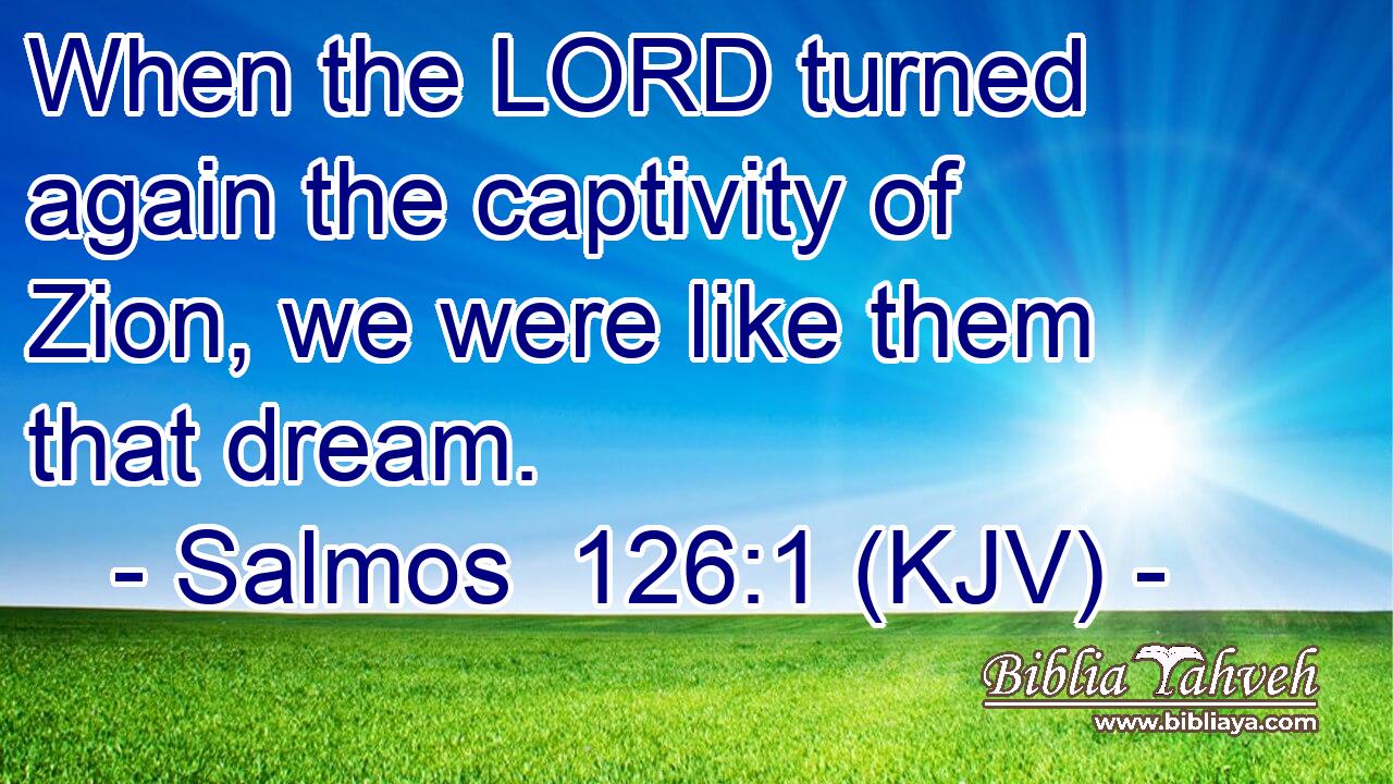 When the LORD turned again the captivity of Zion, we were like them that dream.