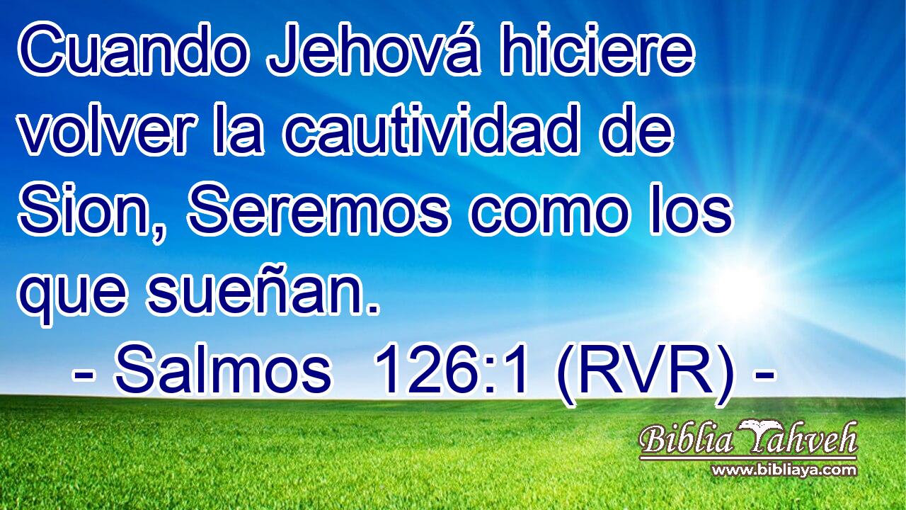 Salmos 126:1 (rvr) - Cuando Jehová hiciere volver la cautividad