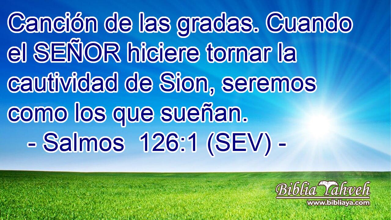 Canción de las gradas. Cuando el SEÑOR hiciere tornar la cautividad de Sion, seremos como los que sueñan.