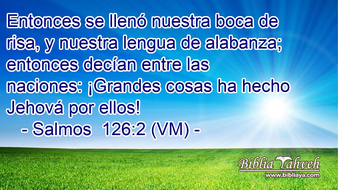  Entonces se llenó nuestra boca de risa, y nuestra lengua de alabanza; entonces decían entre las naciones: ¡Grandes cosas ha hecho Jehová por ellos! 