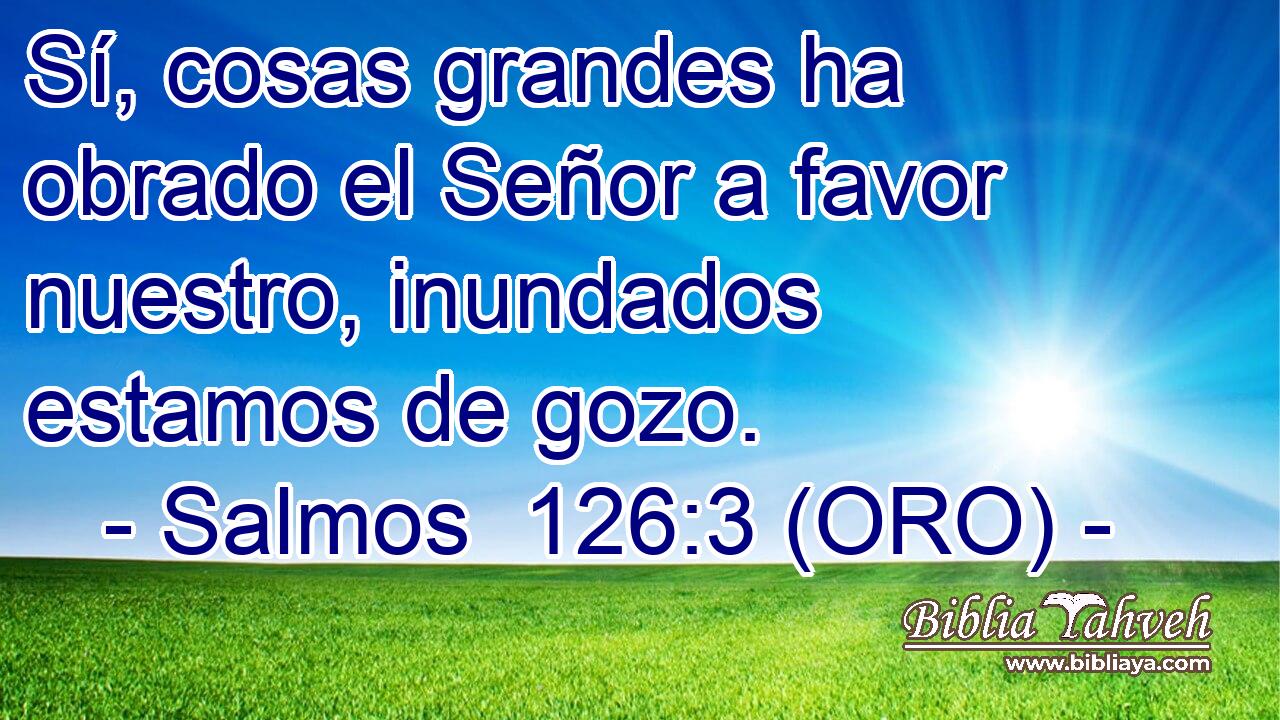  Sí, cosas grandes ha obrado el Señor a favor nuestro, inundados estamos de gozo. 