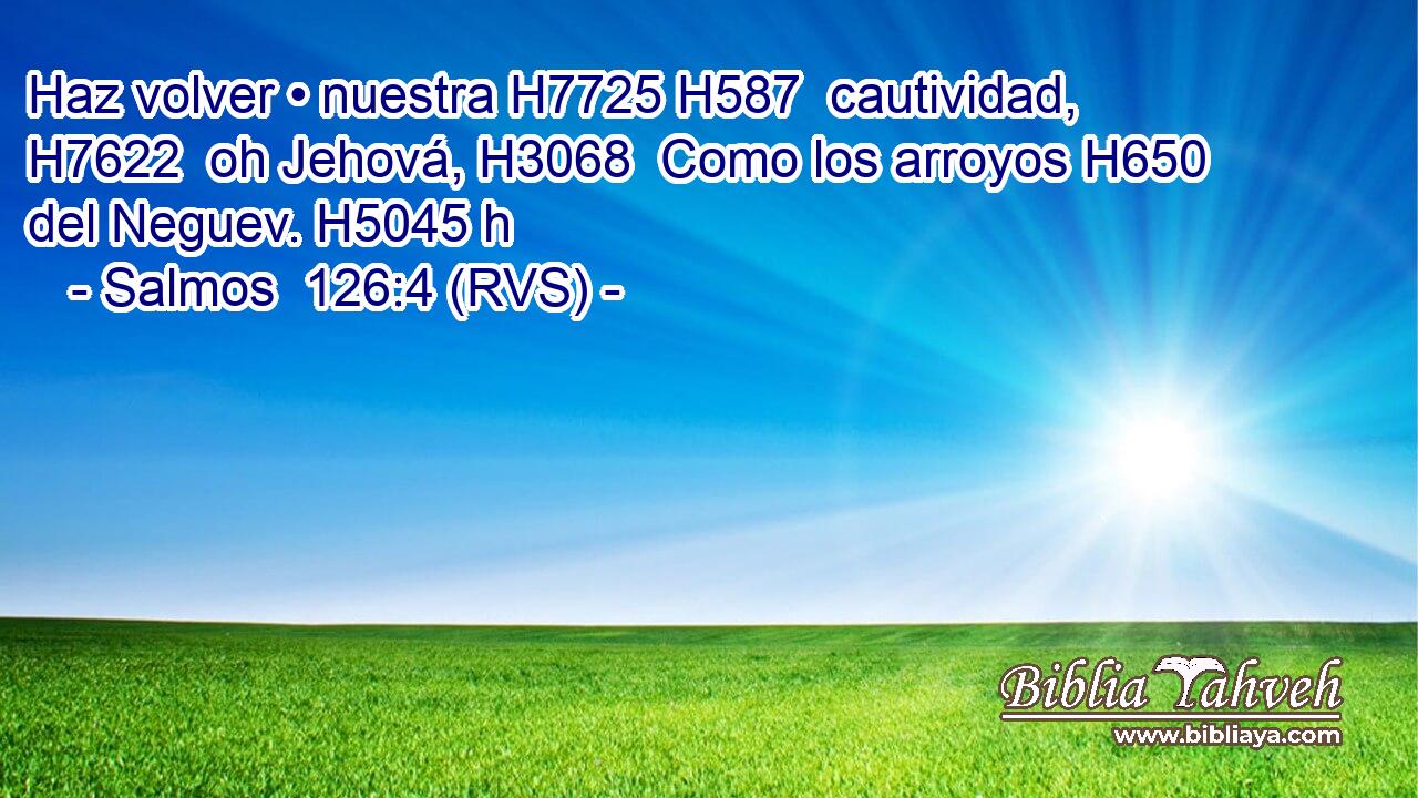 Haz volver • nuestra H7725 H587  cautividad, H7622  oh Jehová, H3068  Como los arroyos H650  del Neguev. H5045 h 